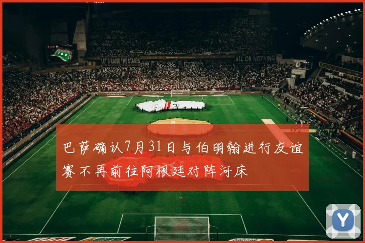 巴萨确认7月31日与伯明翰进行友谊赛不再前往阿根廷对阵河床