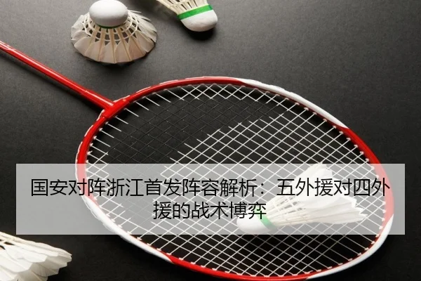 国安对阵浙江首发阵容解析：五外援对四外援的战术博弈